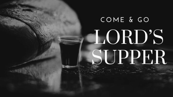 Lord’s Supper Service | Come & Go